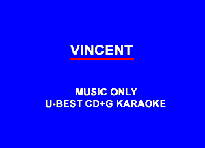 VINCENT

MUSIC ONLY
U-BEST CDtG KARAOKE