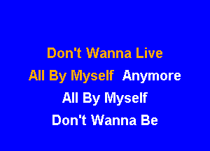 Don't Wanna Live

All By Myself Anymore
All By Myself
Don't Wanna Be