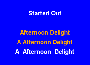 Started Out

Afternoon Delight
A Afternoon Delight
A Afternoon Delight