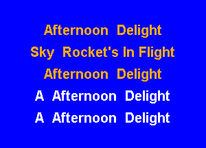 Afternoon Delight
Sky Rocket's In Flight

Afternoon Delight
A Afternoon Delight
A Afternoon Delight