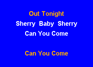 Out Tonight
Sherry Baby Sherry

Can You Come

Can You Come