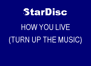 Starlisc
HOW YOU LIVE

(TURN UP THE MUSIC)