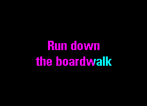 Run down

the boardwalk
