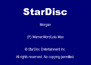 Starlisc

Morgan
(P) Warnerlllrord Lola Max

IQ StarDisc Entertainmem Inc.

A! nghts reserved No copying pemxted