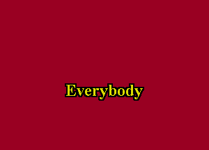 Everybody