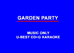 GARDEN PARTY

MUSIC ONLY
U-BEST CDi'G KARAOKE