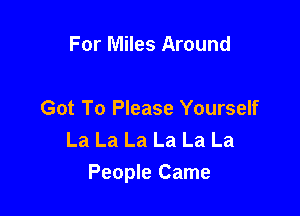 For Miles Around

Got To Please Yourself
La La La La La La

People Came