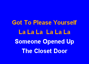 Got To Please Yourself
La La La La La La

Someone Opened Up
The Closet Door