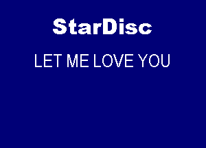 Starlisc
LET ME LOVE YOU