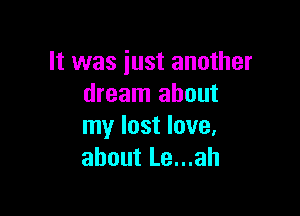 It was just another
dream about

my lost love,
about Le...ah