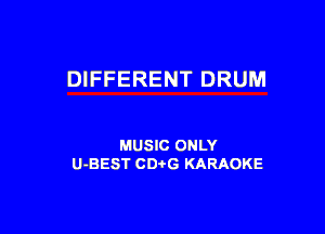 DIFFERENT DRUM

MUSIC ONLY
U-BEST CDtG KARAOKE