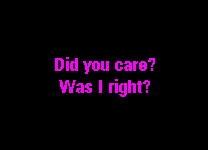 Did you care?

Was I right?