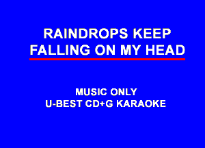 RAINDROPS KEEP
FALLING ON MY HEAD

MUSIC ONLY
U-BEST CDtG KARAOKE