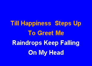 Till Happiness Steps Up
To Greet Me

Raindrops Keep Falling
On My Head