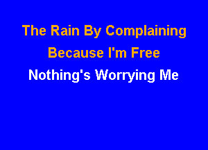 The Rain By Complaining
Because I'm Free

Nothing's Worrying Me