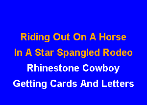 Riding Out On A Horse

In A Star Spangled Rodeo
Rhinestone Cowboy
Getting Cards And Letters