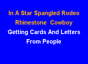 In A Star Spangled Rodeo
Rhinestone Cowboy
Getting Cards And Letters

From People