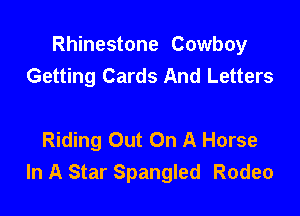 Rhinestone Cowboy
Getting Cards And Letters

Riding Out On A Horse
In A Star Spangled Rodeo