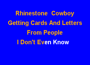 Rhinestone Cowboy
Getting Cards And Letters

From People
I Don't Even Know