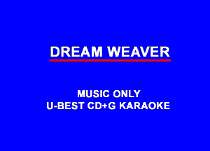 DREAM WEAVER

MUSIC ONLY
U-BEST CDtG KARAOKE