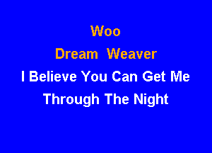 Woo
Dream Weaver
I Believe You Can Get Me

Through The Night