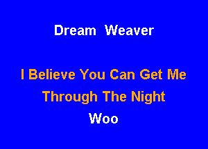 Dream Weaver

I Believe You Can Get Me

Through The Night
Woo