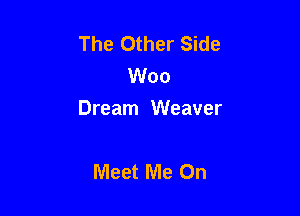 The Other Side
Woo

Dream Weaver

Meet Me On