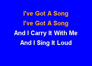 I've Got A Song
I've Got A Song
And I Carry It With Me

And I Sing It Loud