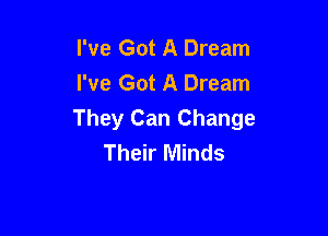 I've Got A Dream
I've Got A Dream

They Can Change
Their Minds