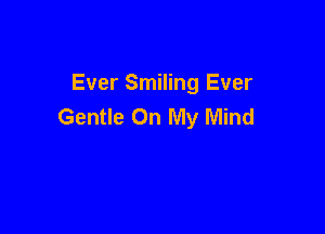 Ever Smiling Ever
Gentle On My Mind