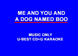 ME AND YOU AND
A DOG NAMED BOO

MUSIC ONLY
U-BEST CDtG KARAOKE