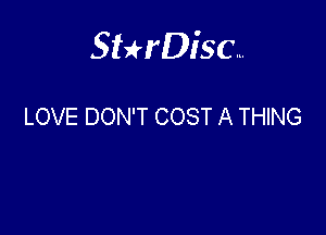 Sterisc...

LOVE DON'T COST A THING