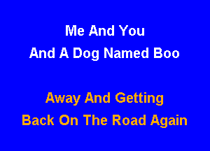 Me And You
And A Dog Named Boo

Away And Getting
Back On The Road Again