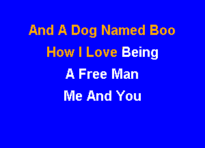 And A Dog Named Boo
How I Love Being
A Free Man

Me And You