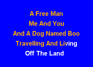 A Free Man
Me And You
And A Dog Named Boo

Travelling And Living
Off The Land