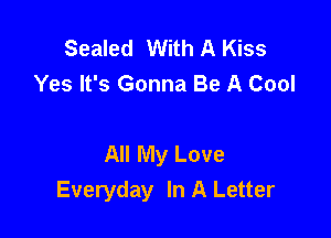 Sealed With A Kiss
Yes It's Gonna Be A Cool

All My Love
Everyday In A Letter