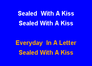 Sealed With A Kiss
Sealed With A Kiss

Everyday In A Letter
Sealed With A Kiss