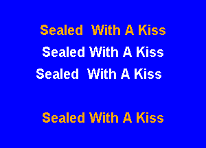 Sealed With A Kiss
Sealed With A Kiss
Sealed With A Kiss

Sealed With A Kiss