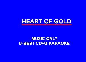 HEART OF GOLD

MUSIC ONLY
U-BEST CDtG KARAOKE
