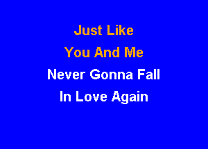 Just Like
You And Me
Never Gonna Fall

In Love Again