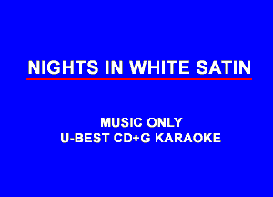 NIGHTS IN WHITE SATIN

MUSIC ONLY
U-BEST CDtG KARAOKE