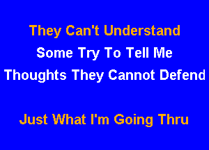 They Can't Understand
Some Try To Tell Me
Thoughts They Cannot Defend

Just What I'm Going Thru