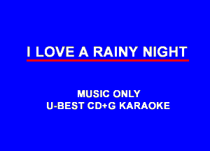 I LOVE A RAINY NIGHT

MUSIC ONLY
U-BEST CDtG KARAOKE