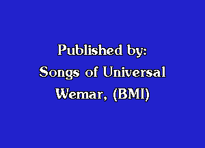 Published byz
Songs of Universal

Wemar, (BMI)