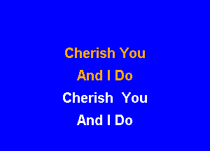 Cherish You
AndlDo

Cherish You
And I Do