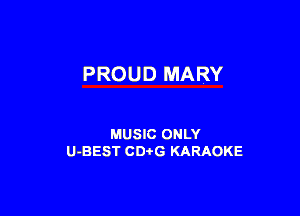 PROUD MARY

MUSIC ONLY
U-BEST CDtG KARAOKE