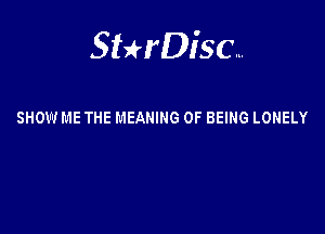 Sterisc...

SHOW ME THE MEANING OF BEING LONELY