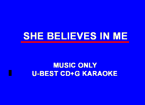 SHE BELIEVES IN ME

MUSIC ONLY
U-BEST CDtG KARAOKE