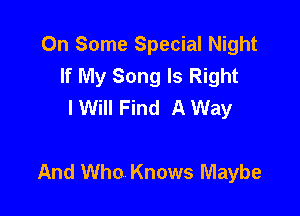 On Some Special Night
If My Song Is Right
IWill Find A Way

And Who Knows Maybe