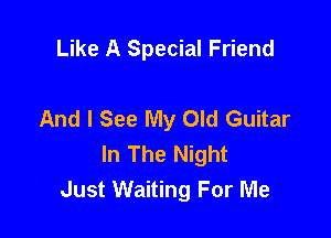 Like A Special Friend

And I See My Old Guitar

In The Night
Just Waiting For Me